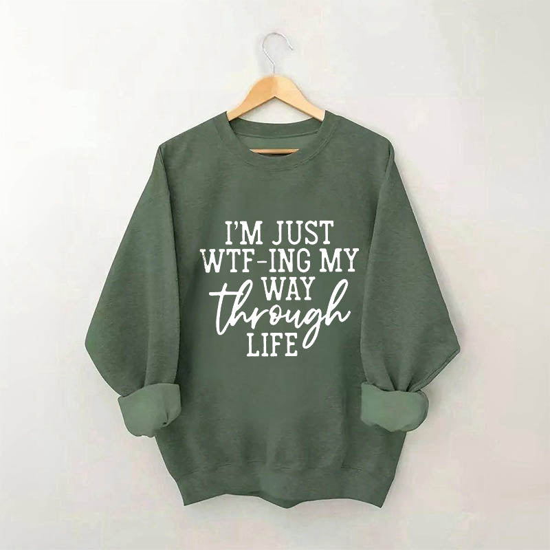 I'm Just Wtf-Ing My Way Through Life Sweatshirt