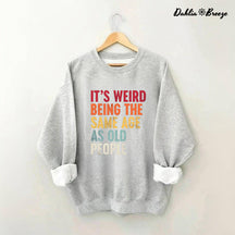 It's Weird Being The Same Age As Old People Sweatshirt