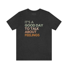 Good Day to Talk About Feelings T-shirt