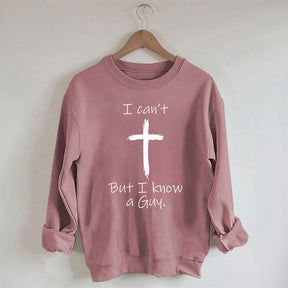 I Can't But I Know A Guy Sweatshirt