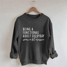 Being A Functional Adult Everyday Seems A Bit Excessive Sweatshirt