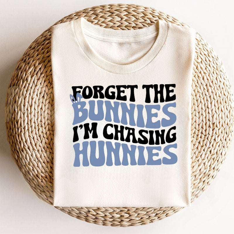 Forget the Bunnies I'm Chasing Hunnies T-shirt