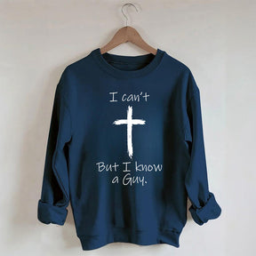 I Can't But I Know A Guy Sweatshirt