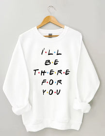 I‘ll Be There For You Sweatshirt