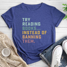 Try Reading Books Instead of Bannning Them T-shirt