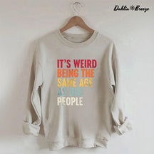 It's Weird Being The Same Age As Old People Sweatshirt