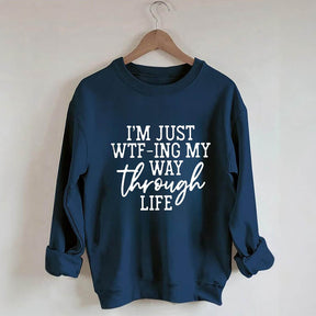 I'm Just Wtf-Ing My Way Through Life Sweatshirt