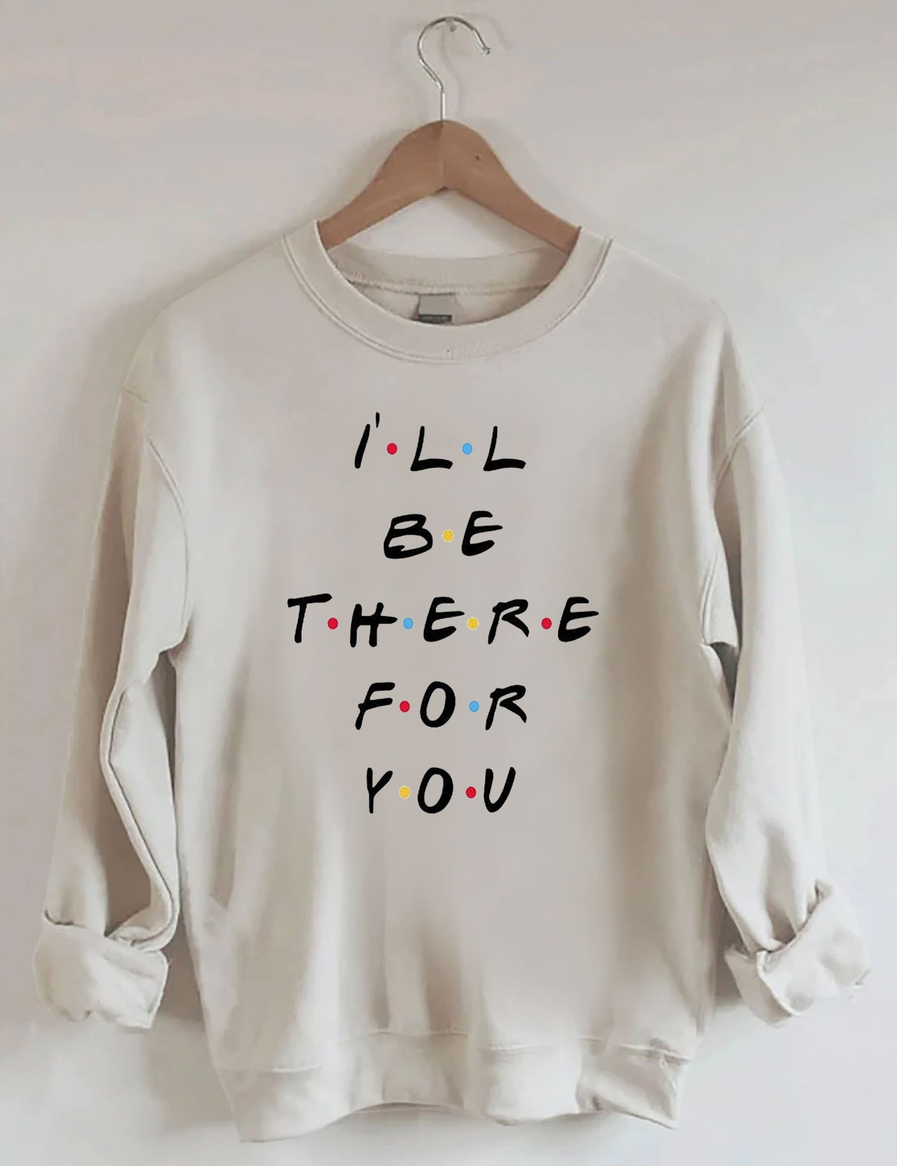 I‘ll Be There For You Sweatshirt