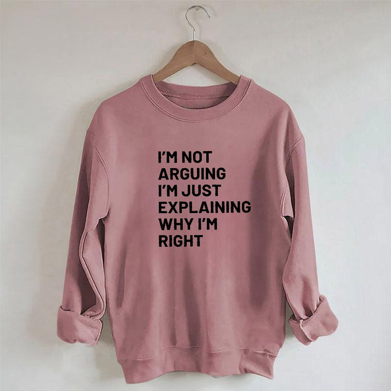 Je ne discute pas, j'explique juste pourquoi j'ai raison Sweatshirt