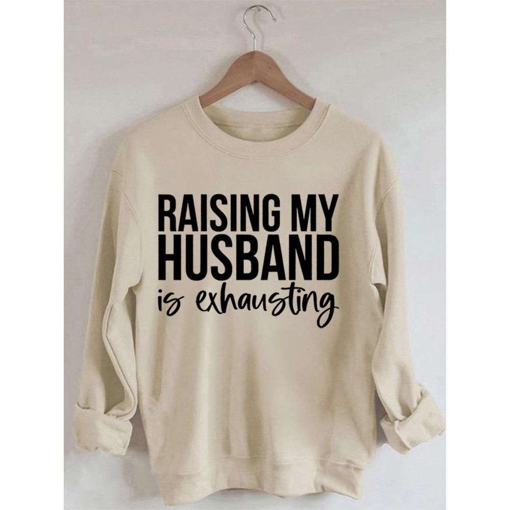 Raising My Husband Is Exhausting Printed Sweatshirt