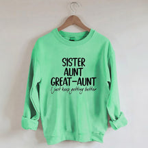 Sister Aunt Great-Aunt I Just Keep Getting Better Sweatshirt