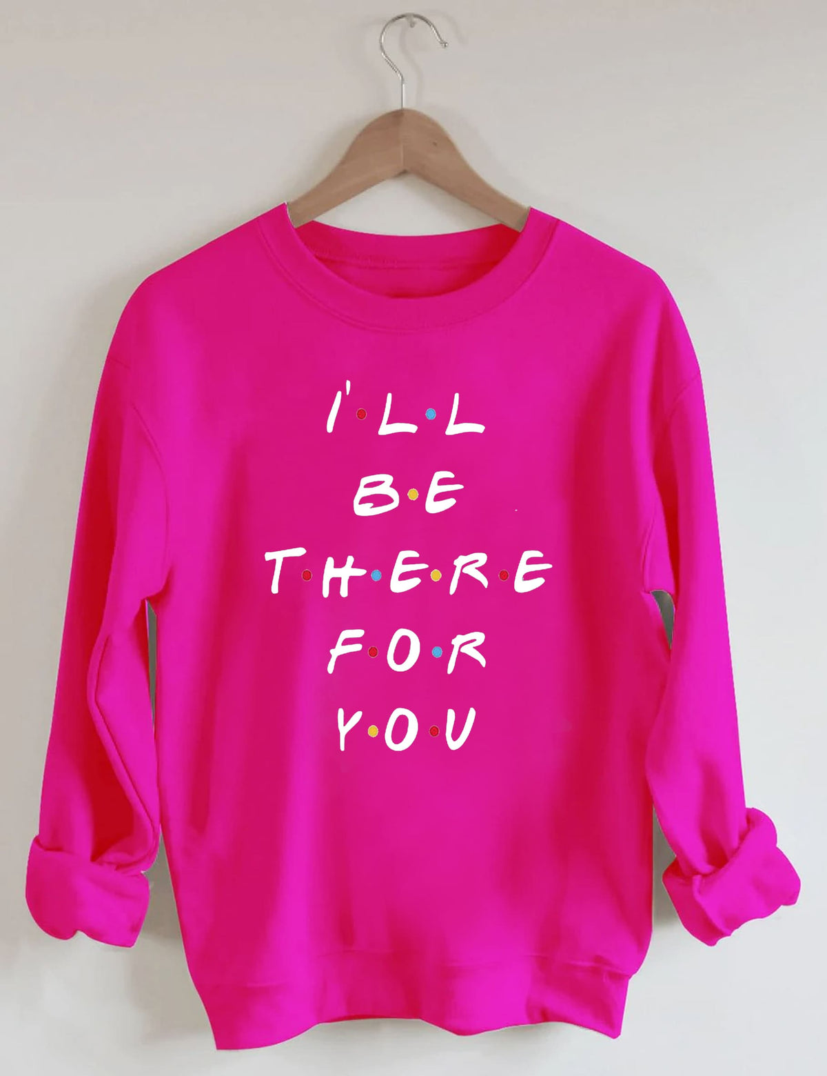 I‘ll Be There For You Sweatshirt