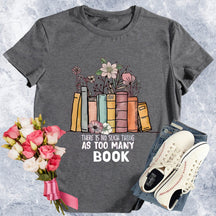 There Is No Such Thing As Too Many Books T-shirt