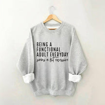 Being A Functional Adult Everyday Seems A Bit Excessive Sweatshirt