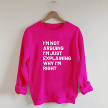 Je ne discute pas, j'explique juste pourquoi j'ai raison Sweatshirt