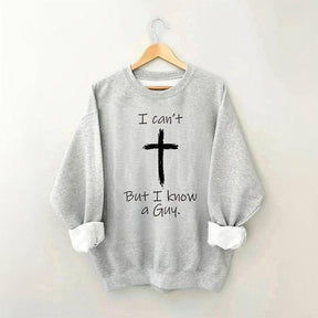 I Can't But I Know A Guy Sweatshirt