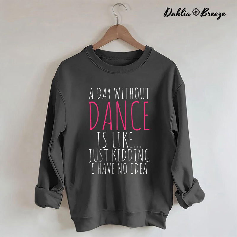 A Day Without Dance Sweatshirt