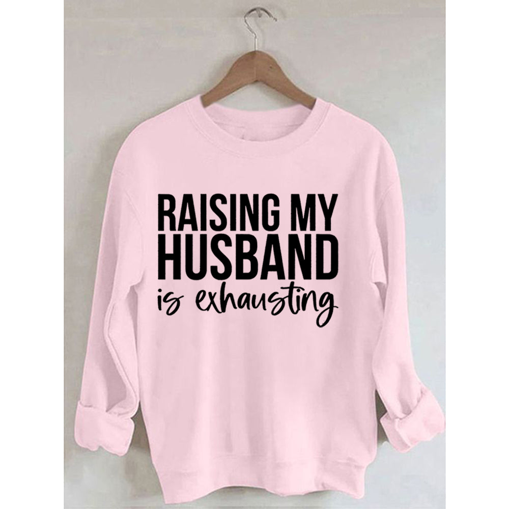 Raising My Husband Is Exhausting Printed Sweatshirt