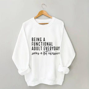 Being A Functional Adult Everyday Seems A Bit Excessive Sweatshirt