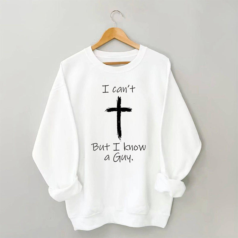 I Can't But I Know A Guy Sweatshirt