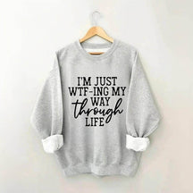 I'm Just Wtf-Ing My Way Through Life Sweatshirt