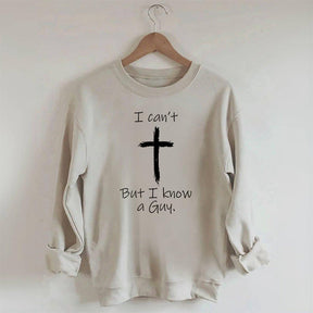 I Can't But I Know A Guy Sweatshirt