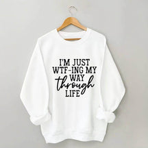 I'm Just Wtf-Ing My Way Through Life Sweatshirt