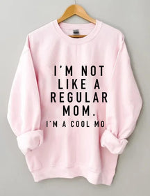I'm not a Regular Mom. I'm a Cool Mom. Sweatshirt