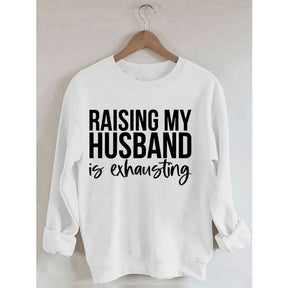 Raising My Husband Is Exhausting Printed Sweatshirt