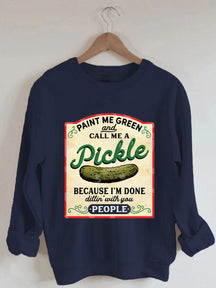 Male Me Green and Call me a Pickle Because I'm Done Dillin Sweatshirt 