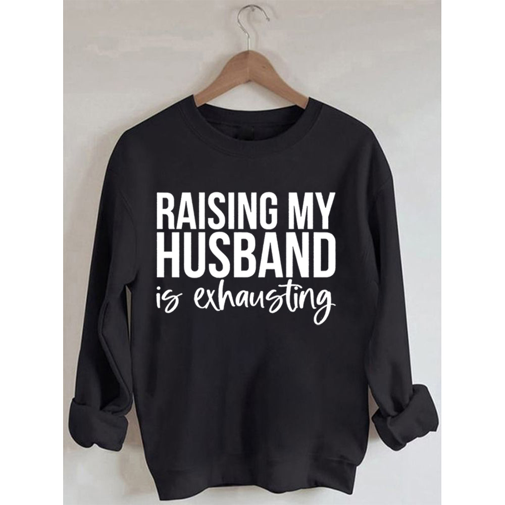 Raising My Husband Is Exhausting Printed Sweatshirt