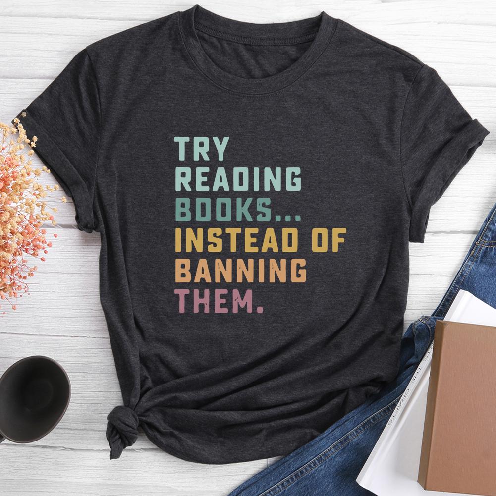 Try Reading Books Instead of Bannning Them T-shirt