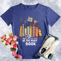 There Is No Such Thing As Too Many Books T-shirt