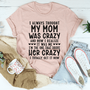 I Always Thought My Mom Was Crazy T-shirt