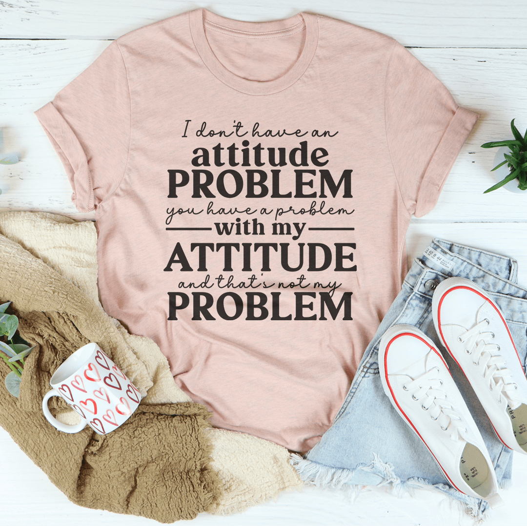 T-shirt Je n'ai pas de problème d'attitude