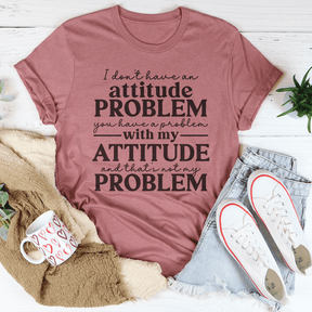 I Don't Have An Attitude Problem T-shirt