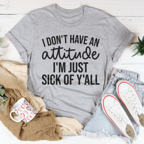 I Don't Have An Attitude T-shirt