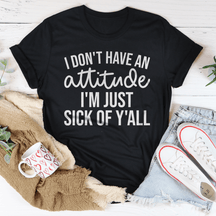 I Don't Have An Attitude T-shirt