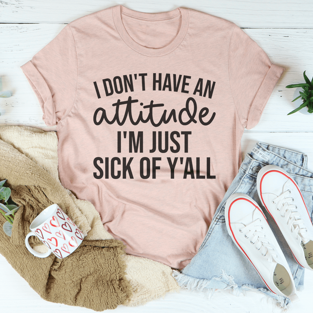 I Don't Have An Attitude T-shirt