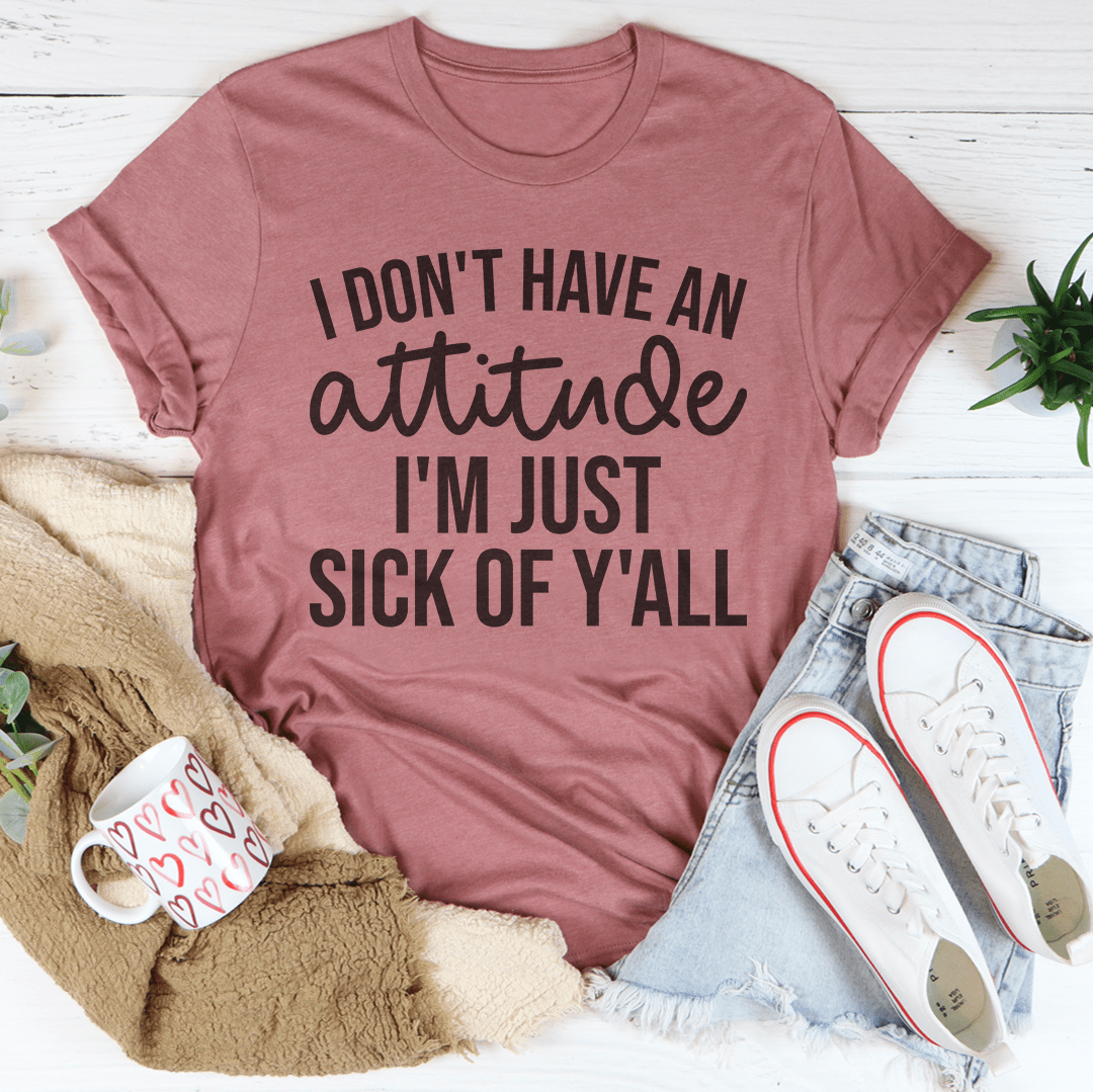 I Don't Have An Attitude T-shirt