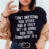 I Don't Understand Your Specific Kind Of Crazy T-shirt