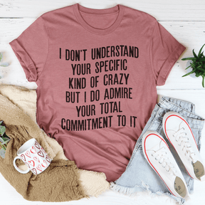 I Don't Understand Your Specific Kind Of Crazy T-shirt