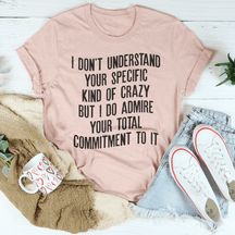 I Don't Understand Your Specific Kind Of Crazy T-shirt