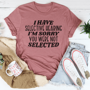 I Have Selective Hearing I'm Sorry You Were Not Selected T-shirt