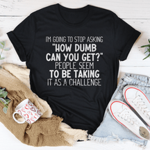 I'm Going to Stop Asking T-shirt