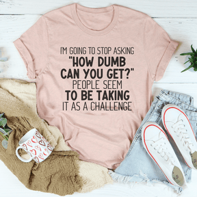 I'm Going to Stop Asking T-shirt