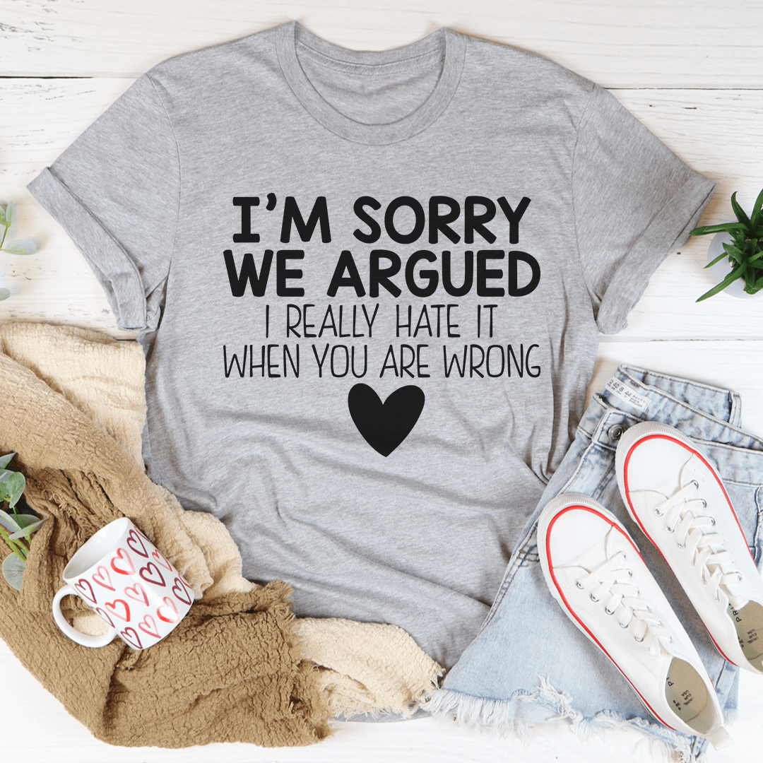 I'm Sorry We Argued T-shirt