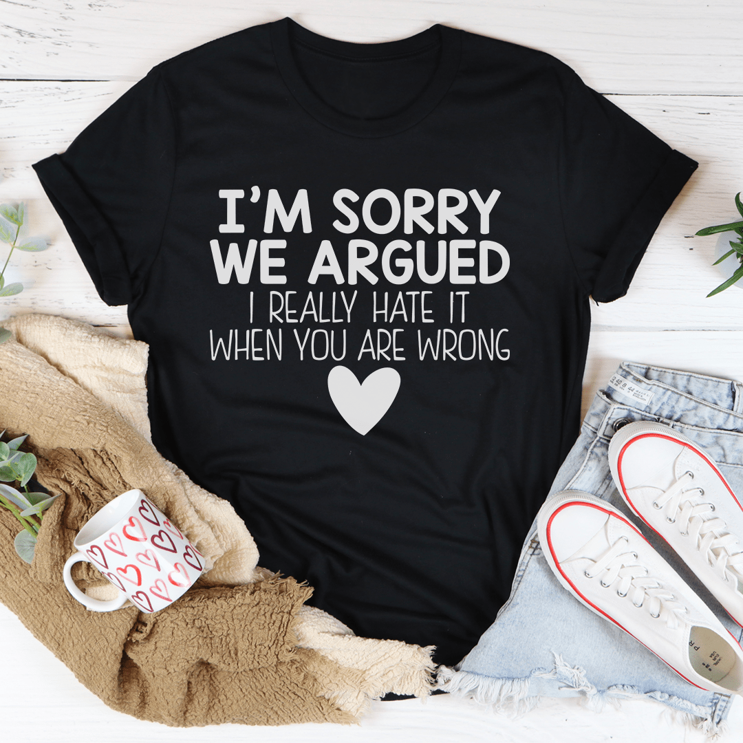 I'm Sorry We Argued T-shirt