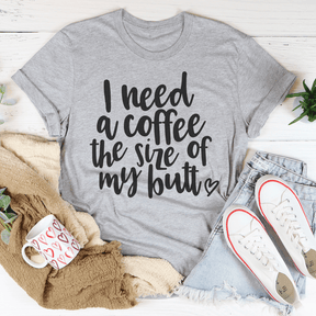 I Need a Coffee The Size of My Butt T-shirt