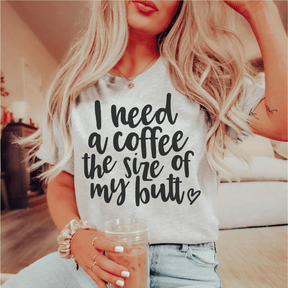 I Need a Coffee The Size of My Butt T-shirt